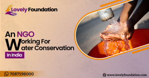 Lovely Foundation – An NGO working for Water Conservation in India